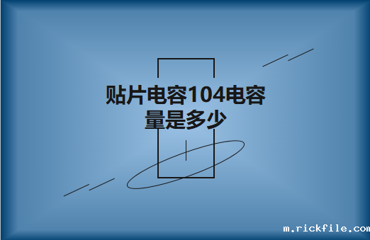 贴片电容104电容量是多少?怎么进行计算?