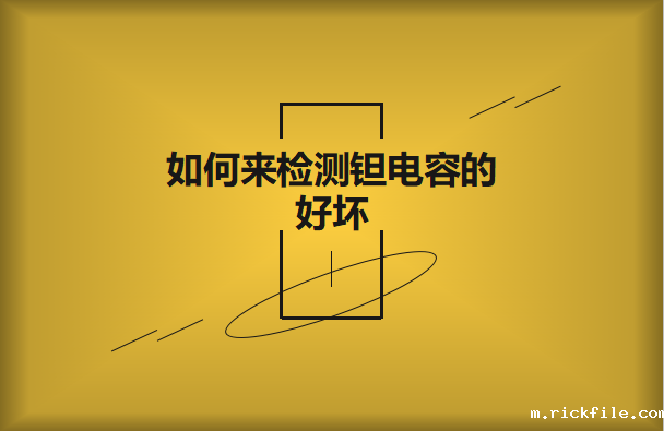 如何来检测钽电容质量的好坏?